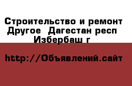 Строительство и ремонт Другое. Дагестан респ.,Избербаш г.